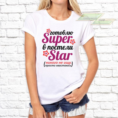 Женская футболка с фото «Готовлю Super в постели Star (никого не ищу просто хвастаюсь)» Женская футболка с фото «Готовлю Super в постели Star (никого не ищу просто хвастаюсь)»