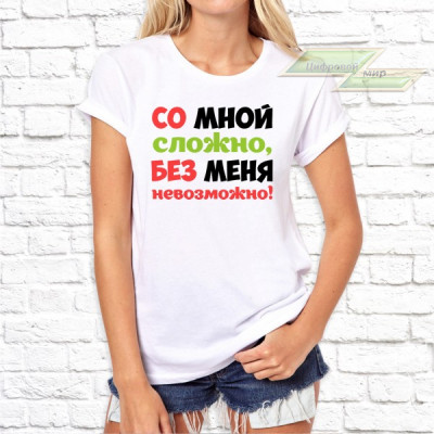 Женская футболка с фото «Со мной сложно, без меня невозможно!»