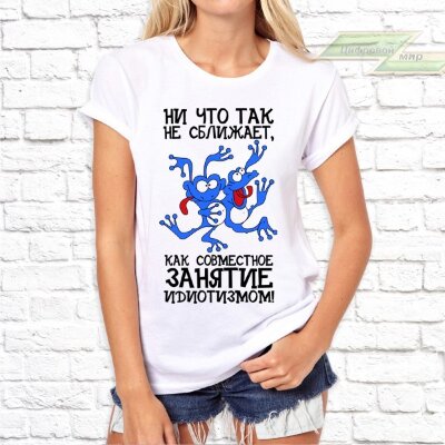 Женская футболка с фото «Ни что так не сближает как совместное занятие идиотизмом!»   