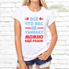 Женская футболка с фото «Всё что нас не убивает, можно ещё разок»      