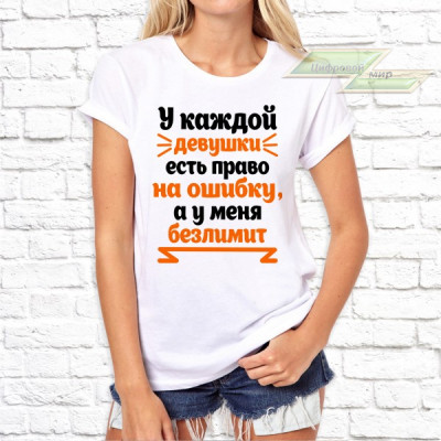 Женская футболка с фото «У каждой девушки есть право на ошибку, а у меня безлимит»    