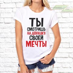 Женская футболка с фото «Ты смотришь на девушку своей мечты»     