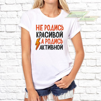 Женская футболка с фото «Не родись красивой, а родись активной»       