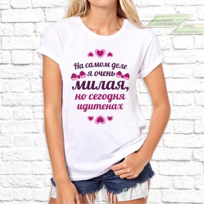 Женская футболка с фото «На самом деле я очень милая, но сегодня идитенах»             