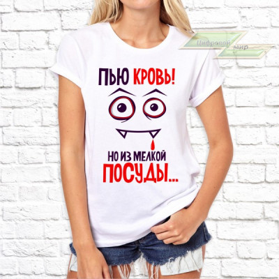 Женская футболка с фото «Пью кровь! Но из мелкой посуды...»   